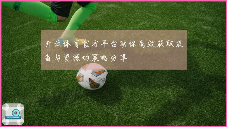 开云体育官方平台助你高效获取装备与资源的策略分享