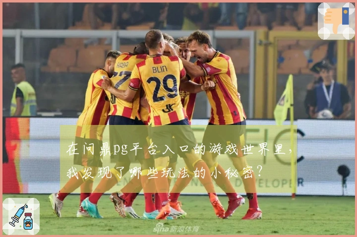 在问鼎pg平台入口的游戏世界里，我发现了哪些玩法的小秘密？